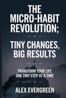 The Micro Habit Revolution: Tiny Changes, Big Results B0DD31NS75 Book Cover