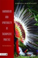 Shamanism and Spirituality in Therapeutic Practice: An Introduction 1848190816 Book Cover