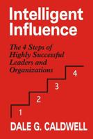 Intelligent Influence: The 4 Steps of Highly Successful Leaders and Organizations 0983896399 Book Cover