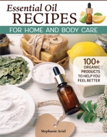 Essential Oil Recipes for Home and Body Care: 100+ Organic Products to Make You Feel Better (Fox Chapel Publishing) Make Your Own Soap, Lip Balm, Candles, Immunity Boosters, Dryer Sheets, and More 1497103339 Book Cover