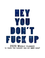 Hey You, Don't Fuck Up: 2020 Weekly Monthly Planner To Track Your Fuckery And Get Shit Done - Agenda Calendar (Weekly Daily) Swear Word Personal Organizer Progress ... List, Trackers, Notes And Funny  1679047485 Book Cover