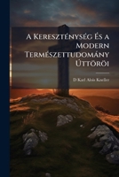 A Kereszténység És a Modern Természettudomány Úttöröi: Adatok a Xix. Század Müvelödéstörténetéhez 1142918084 Book Cover