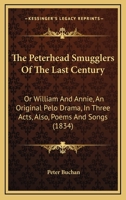 The Peterhead Smugglers of the Last Century: or William and Annie, an Original Melodrama, in Three Acts; also Poems and Songs, with Biographical Notices 1165591030 Book Cover