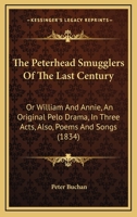 The Peterhead Smugglers of the Last Century: or William and Annie, an Original Melodrama, in Three Acts; also Poems and Songs, with Biographical Notices 1104320819 Book Cover