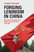 Forging Leninism in China: Mao and the Remaking of the Chinese Communist Party, 1927-1934 1316513564 Book Cover