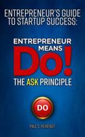 Entrepreneurs Guide to Starup Success: Entrepreneur Means Do!: The ASK Principle (Entrepreneur’s Guide to Startup Success) B0FFZVJQ3Y Book Cover