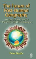 The Future of Post-Human Geography: A Preface to a New Theory of Environments and Their Interactions 1907343695 Book Cover