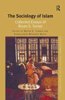 The Sociology of Islam: Collected Essays of Bryan S. Turner 1409462110 Book Cover