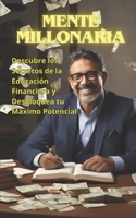 MENTE MILLONARIA: Descubre los Secretos de la Educación Financiera y Desbloquea tu Máximo Potencial (Spanish Edition) B0CWJBJT2P Book Cover
