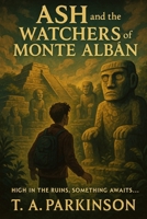 Ash and the Watchers of Monte Albán: They were carved in stone to guard the dead. But some say the Watchers never stopped watching. (Doors To The Unknown) B0FBJSY5MN Book Cover