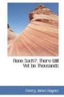 None Such?: There Will Yet be Thousands 110334739X Book Cover