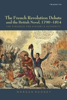 The French Revolution Debate and the British Novel, 1790 1814: The Struggle for History's Authority 1611485967 Book Cover