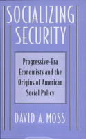 Socializing Security: Progressive-Era Economists and the Origins of American Social Policy 0674815025 Book Cover