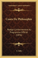 Cours De Philosophie: Redige Conformement Au Programme Officiel (1876) 116680108X Book Cover
