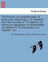 The Pannel. An entertainment of three acts. Altered [by J. P. Kemble] from the comedy of 'Tis Well it's no Worse an adaptation by Bickerstaffe of Calderón's "El Escondido y la Tapada", etc. 1241173311 Book Cover