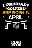 Legendary Golfers Are Born in April: Golfing Log Book - Black 1092685472 Book Cover