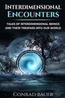 Interdimensional Encounters: Tales of Interdimensional Entities and Their Trespass into Our World B0BD1V2FW2 Book Cover