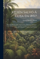 Quién Salvó Á Cuba En 1851?: Recuerdo Histórico Que Dedican Á S.a. El Regente Del Reino, Á Su Gobierno Y Á La Asamblea Constituyente, Seis Españoles, ... Y Amantes De Su Patria (Spanish Edition) 1022729055 Book Cover