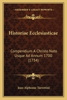Historiae Ecclesiasticae: Compendium A Christo Nato Usque Ad Annum 1700 (1734) 116606204X Book Cover