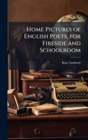 Home Pictures of English Poets, for Fireside and Schoolroom 1025232208 Book Cover
