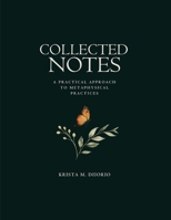 Collected Notes: A practical approach to metaphysical practices B0H13B9G7C Book Cover