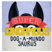 Super-Ginormous-Dog-A-Mundo-Saurus 1481260448 Book Cover