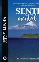 SENTI-mental: A Collection of Poems Exploring Sentiments, Guilt, and the Divine 168509659X Book Cover