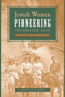 Jewish Women Pioneering the Frontier Trail: A History in the American West 0814707203 Book Cover