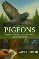 PIGEONS: Understanding the world’s most remarkable bird B0GJ98V95Z Book Cover