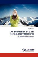 An Evaluation of a Tiv Terminology Resource: An Alternative Methodology 3847329065 Book Cover