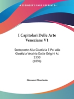 I Capitolari Delle Arte Veneziane V1: Sottoposte Alla Giustizia E Poi Alla Giustizia Vecchia Dalle Origini Al 1330 (1896) 1168477743 Book Cover