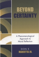 Beyond Certainty: A Phenomenological Approach to Moral Reflection 0739107321 Book Cover
