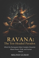 RAVANA The Ten-Headed Paradox: What the Ramayana's Most Complex Villain Teaches Us About Power, Pride, and Human Nature B0GJNLKJ9C Book Cover