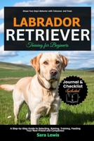 Labrador Retriever Training for Beginners: A Step-by-Step Guide to Selecting, Raising, Training, Feeding Your New Friend and Companion B0F9B8P9M2 Book Cover