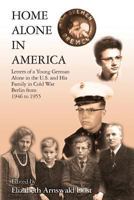 Home Alone in America: Letters of a Young German Alone in the U. S. and His Family in Cold War Berlin from 1946 to 1955 1945271043 Book Cover
