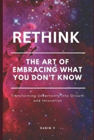 Rethink The Art of Embracing What You Don’t Know: How Curiosity, Courage, and Open-Mindedness Can Transform Your Life B0HH77YNND Book Cover