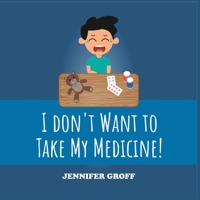 I Don't Want to Take My Medicine! 1956349898 Book Cover