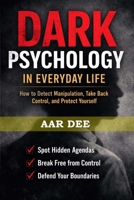 Dark Psychology in Everyday Life: How to Detect Manipulation, Take Back Control, and Protect Yourself B0GXRJYJ7M Book Cover