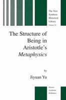 The Structure of Being in Aristotle's Metaphysics (The New Synthese Historical Library) 1402015372 Book Cover