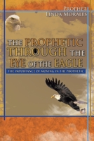 The Prophetic Through the Eye of the Eagle 1462401414 Book Cover