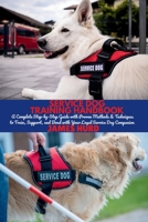 SERVICE DOG TRAINING HANDBOOK: A Complete Step-by-Step Guide with Proven Methods & Techniques to Train, Support, and Bond with Your Loyal Service Dog Companion B0FRSQL9Z2 Book Cover