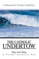 The Catholic Undertow: A Manual for Former Catholics 0595320058 Book Cover