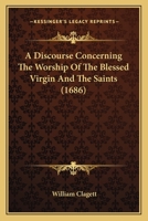 A Discourse Concerning The Worship Of The Blessed Virgin And The Saints 1164524585 Book Cover