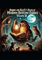 Angry and Keefe's Book of Modern Bedtime Fables: Volume III: The Human Element (Angry and Keefe's Fables) B0F197B7GF Book Cover