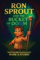 Ron Sprout and the Bucket of Doom! 1918529604 Book Cover
