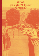 What, You Don't Know Grapus? 3944669495 Book Cover