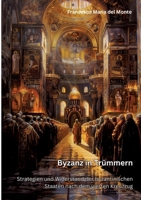 Byzanz in Trümmern: Strategien und Widerstand der byzantinischen Staaten nach dem vierten Kreuzzug (German Edition) 3384269330 Book Cover