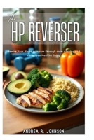 THE HP REVERSER: Rewire your blood pressure through calm cooking and conscious Healthy Living. B0FLW8TL8R Book Cover