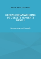 Gebrauchsanweisung zu Gelebte Momente Band 1: Kommentare von KI erstellt (German Edition) 3769399978 Book Cover