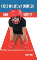 I Used to Love My Business Now I Hate It! 1546215603 Book Cover